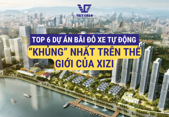 Top 6 dự án hệ thống đỗ xe tự động trên thế giới “khủng” nhất của XIZI